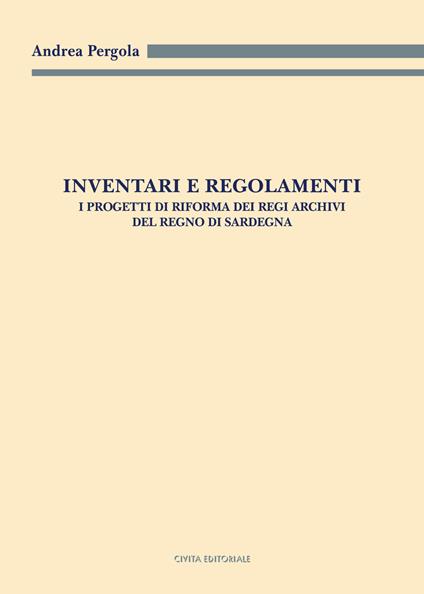Inventari e regolamenti. I progetti di riforma dei Regi Archivi del Regno di Sardegna - Andrea Pergola - copertina