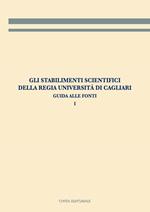 Gli stabilimenti scientifici della Regia Università di Cagliari. Vol. 1: Guida alle fonti.