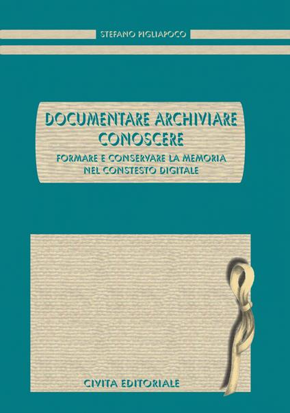 Documentare archiviare conoscere. Formare e conservare la memoria nel contesto digitale - Stefano Pigliapoco - copertina