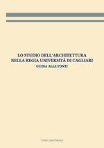 Lo studio dell'architettura nella Regia Università di Cagliari. Guida alle fonti
