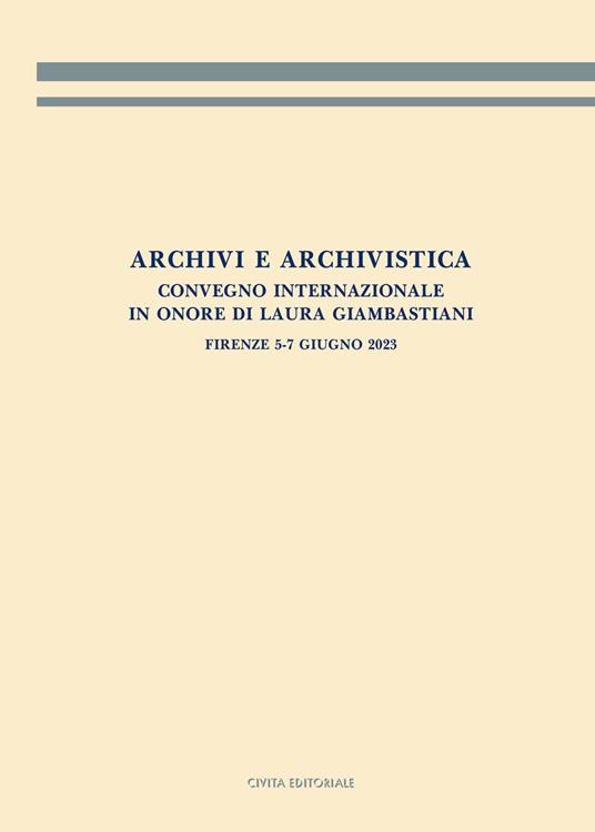 Archivi e archivistica. Convegno internazionale in onore di Laura Giambastiani. Firenze, 5-7 giugno 2023. Atti del convegno - copertina