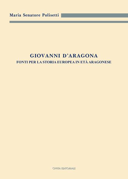 Giovanni d'Aragona. Fonti per la storia europea in età aragonese - Maria Senatore Polisetti - copertina