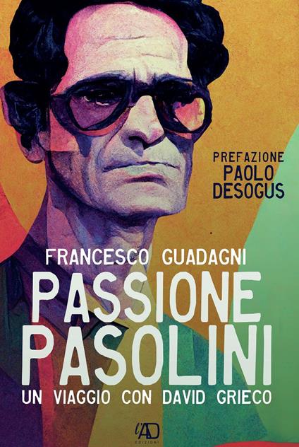 Passione Pasolini. Un viaggio con David Grieco - Francesco Guadagni - copertina