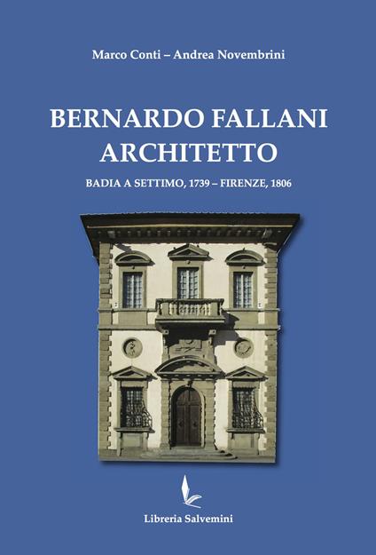 Bernardo Fallani architetto. Badia a Settimo, 1739 - Firenze, 1806 - Marco Conti,Andrea Novembrini - copertina