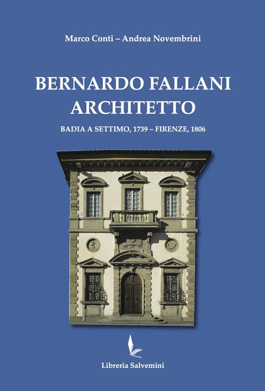 Bernardo Fallani architetto. Badia a Settimo, 1739 - Firenze, 1806 - Marco Conti,Andrea Novembrini - copertina