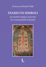 Diario di Simboli. Un mondo magico nascosto fra i monumenti fiorentini