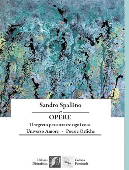Opere: Il segreto per attrarre ogni cosa-Universo amore-Poesie orfiche - Sandro Spallino - copertina