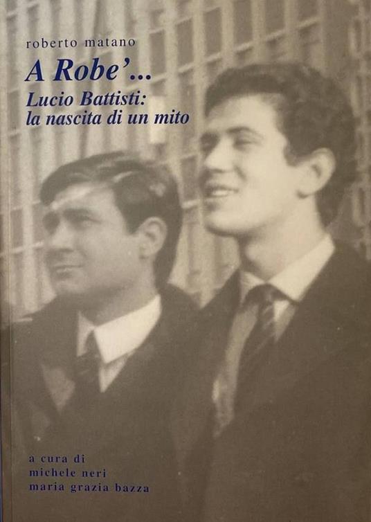 A Robe'... Lucio Battisti: la nascita di un mito - Roberto Matano - copertina