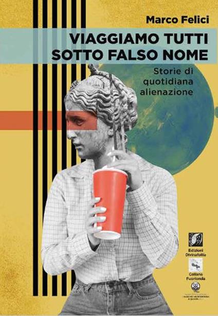 Viaggiamo tutti sotto falso nome. Storie di quotidiana alienazione - Marco Felici - copertina
