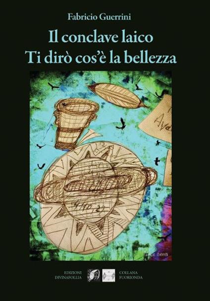 Il conclave laico. Ti dirò cos'è la bellezza - Fabricio Guerrini - copertina