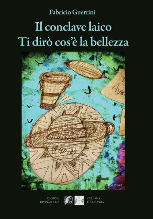 Il conclave laico. Ti dirò cos'è la bellezza - Fabricio Guerrini - copertina