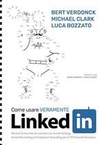 Come usare veramente LinkedIn. Sfrutta la tua rete di contatti con Social Selling, Social Recruiting ed Employer Branding per il tuo social business