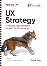 UX Strategy. Product strategy per progettare soluzioni digitali innovative. Ediz. italiana