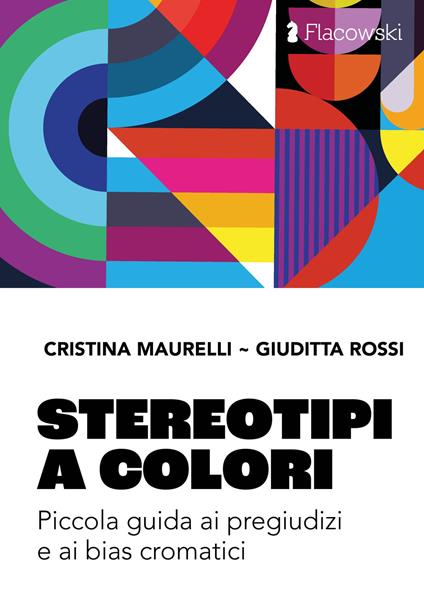 Stereotipi a colori. Piccola guida ai pregiudizi e ai bias cromatici. Ediz. illustrata - Cristina Maurelli,Giuditta Rossi - copertina