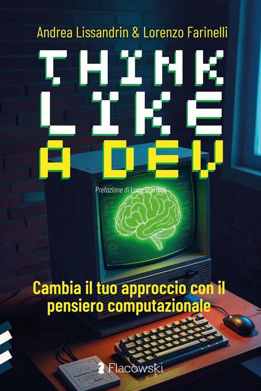 Think like a dev. Cambia il tuo approccio con il pensiero computazionale - Andrea Lissandrin,Lorenzo Farinelli - copertina