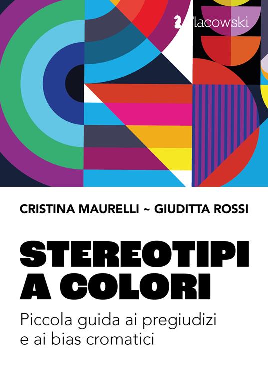 Stereotipi a colori. Piccola guida ai pregiudizi e ai bias cromatici - Cristina Maurelli,Giuditta Rossi - copertina