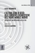 L' ultima cena di Gesù: alle sorgenti eucaristiche dell'agire morale nuovo. Presupposti antropologici della fede