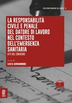 La responsabilità civile e penale del datore di lavoro nel contesto dell'emergenza sanitaria. Atti del convegno