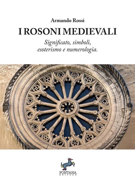 I rosoni medievali. Significato, simboli, esoterismo e numerologia - Armando Rossi - copertina