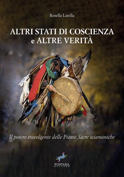 Altri stati di coscienza e altre verità. Il potere travolgente delle piante sacre sciamaniche - Rosella Latella - ebook