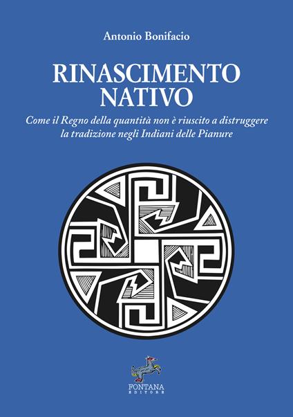 Rinascimento nativo. Come il Regno della quantità non è riuscito a distruggere la tradizione negli Indiani delle Pianure - Antonio Bonifacio - ebook