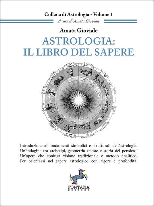 Astrologia: il libro del sapere. Introduzione ai fondamenti simbolici e strutturali dell'astrologia. Un'indagine tra archetipi, geometria celeste e storia del pensiero. Un'opera che coniuga visione tradizionale e metodo analitico. Per orientarsi nel sapere astrologico con rigore e profondità.. Nuova ediz. - Amata Gioviale - copertina
