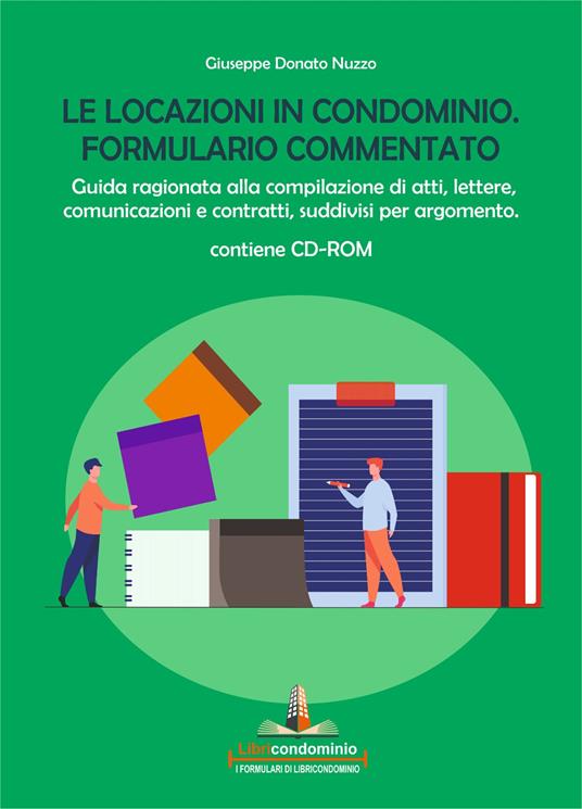 Le locazioni in condominio. Formulario commentato. Guida ragionata alla compilazione di atti, lettere, comunicazioni e contratti, suddivisi per argomento. Con CD-ROM - Giuseppe Donato Nuzzo - copertina