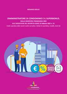 L'amministratore di condominio e il Superbonus. Dalla manovra finanziaria 2022 alle modifiche del Decreto Legge 25 febbraio 2022 n.13. Analisi operativa delle recenti novità normative. Verbali di...