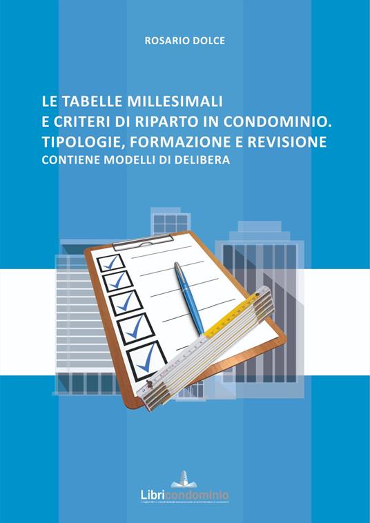 Le tabelle millesimali e i criteri di riparto in condominio. Tipologie, formazione e revisione. Contiene modelli di delibera - Rosario Dolce - copertina