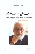 Lettere a Claudio. Ricordi di amicizia, stima, affetto e d'altro ancora