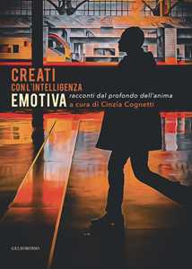 Creati con l'intelligenza emotiva. Racconti dal profondo dell'anima