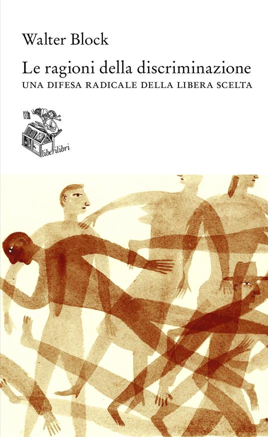 Le ragioni della discriminazione. Una difesa radicale della libera scelta - Walter Block - copertina