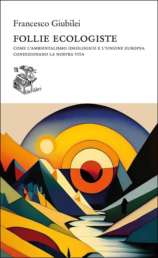 Follie ecologiste. Come l'ambientalismo ideologico e l'Unione europea condizionano la nostra vita - Francesco Giubilei - copertina