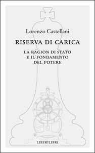 Riserva di carica. La ragion di Stato e il fondamento del potere