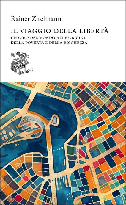 Il viaggio della libertà. Un giro del mondo alle origini della povertà e della ricchezza - Rainer Zitelmann - copertina
