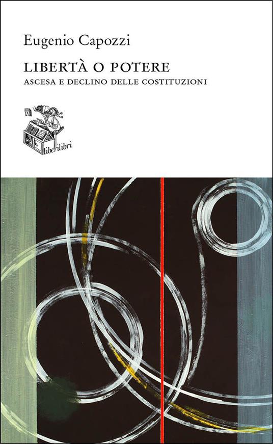 Libertà o potere. Ascesa e declino delle costituzioni - Eugenio Capozzi - copertina