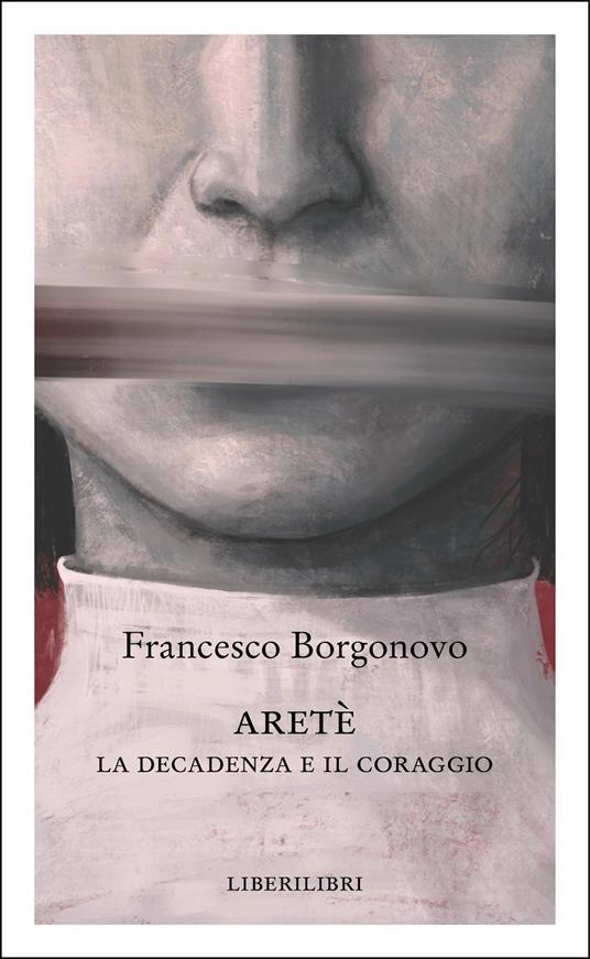 Aretè. La decadenza e il coraggio - Francesco Borgonovo - copertina
