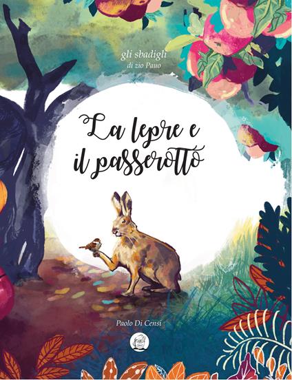 La lepre e il passerotto. Gli sbadigli di Zio Pauo. Ediz. a colori - Paolo Di Censi - copertina