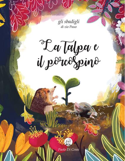 La talpa e il porcospino. Gli sbadigli di zio Pauo. Ediz. a colori - Paolo Di Censi - copertina