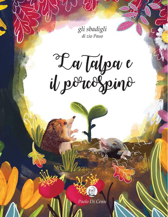 La talpa e il porcospino. Gli sbadigli di zio Pauo. Ediz. a colori - Paolo Di Censi - copertina
