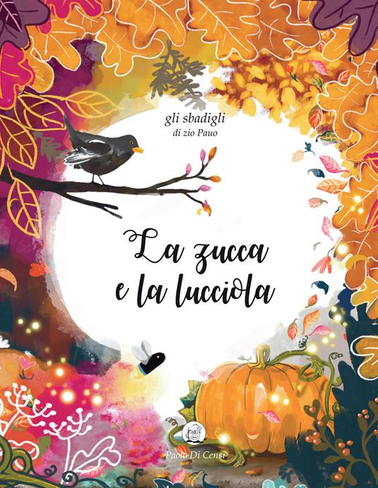 La zucca e la lucciola. Gli sbadigli dello zio Pauo. Ediz. a colori - Paolo Di Censi - copertina