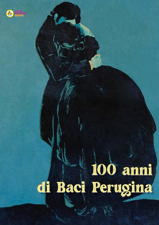 100 anni di Baci Perugina. Ediz. illustrata - La Casa degli Artisti - copertina