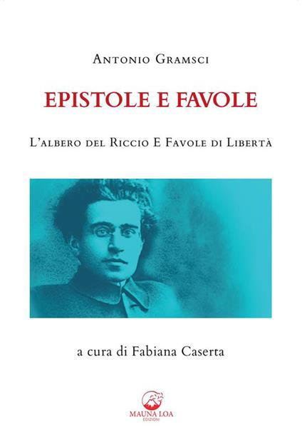 Epistole e favole. L'albero del riccio e Favole di libertà - Antonio Gramsci,Fabiana Caserta - ebook