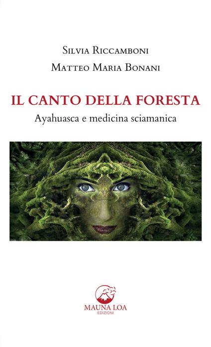 Il canto della foresta. Ayahuasca e medicina sciamanica - Silvia Riccamboni,Matteo Maria Bonani - copertina