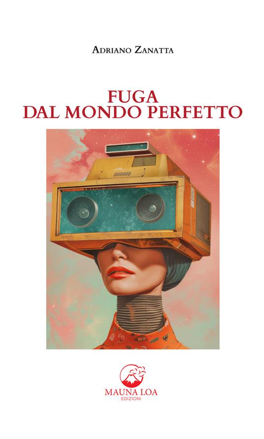 Fuga dal mondo perfetto. Nuova ediz. - Adriano Zanatta - copertina