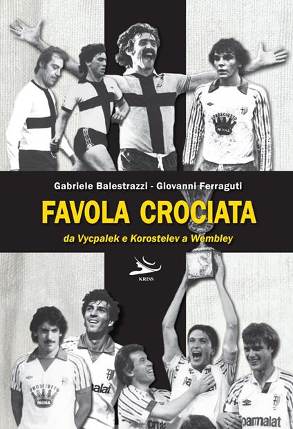 Favola crociata. Da Vycpalek e Korostelev a Wembley - Gabriele Balestrazzi,Giovanni Ferraguti - copertina