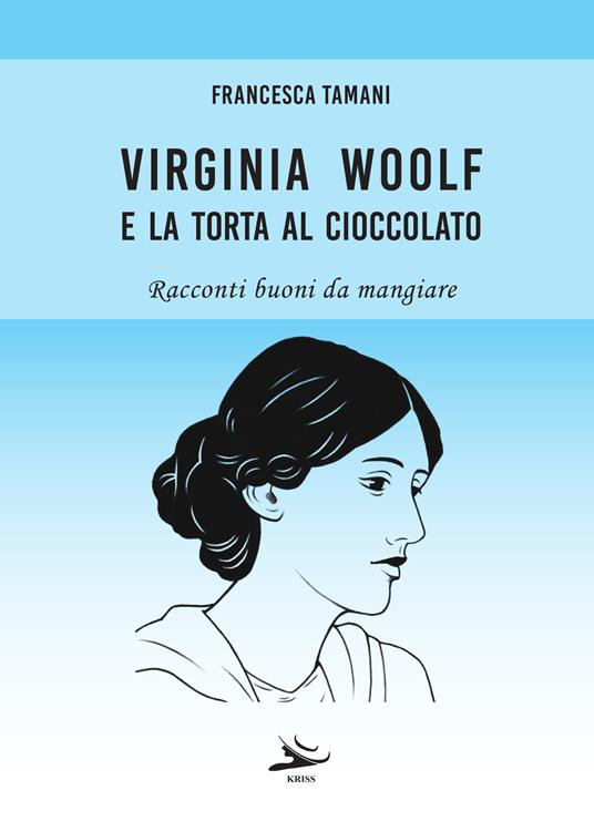 Virginia Woolf e la torta al cioccolato. Racconti buoni da mangiare - Francesca Tamani - copertina