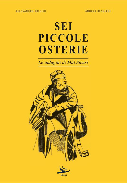 Sei piccole osterie. Le indagini di Màt Sicuri - Andrea Benecchi,Alessandro Freschi - copertina