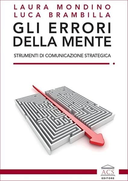 Gli errori della mente. Strumenti di comunicazione strategica - Laura Mondino,Luca Brambilla - copertina