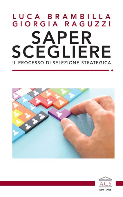 Saper scegliere. Il processo di selezione strategica - Luca Brambilla,Giorgia Raguzzi - copertina